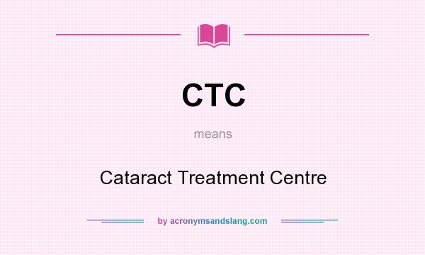 What does CTC mean? It stands for Cataract Treatment Centre