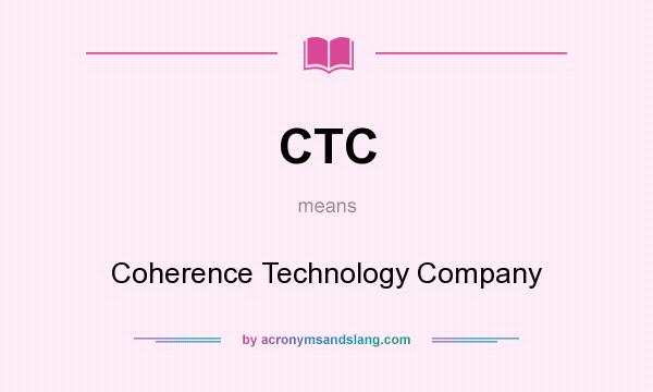 What does CTC mean? It stands for Coherence Technology Company