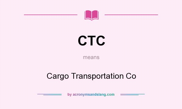 What does CTC mean? It stands for Cargo Transportation Co