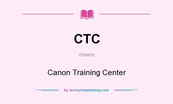 What does CTC mean? It stands for Canon Training Center