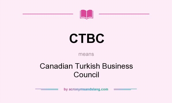 What does CTBC mean? It stands for Canadian Turkish Business Council