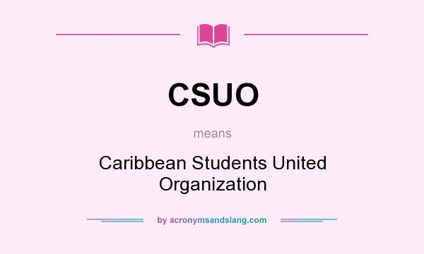 What does CSUO mean? It stands for Caribbean Students United Organization