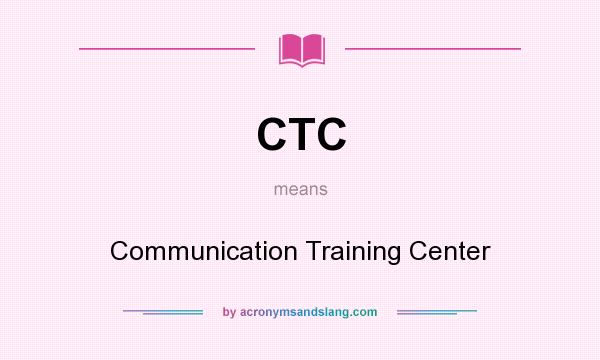 What does CTC mean? It stands for Communication Training Center