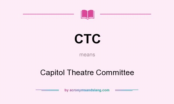 What does CTC mean? It stands for Capitol Theatre Committee