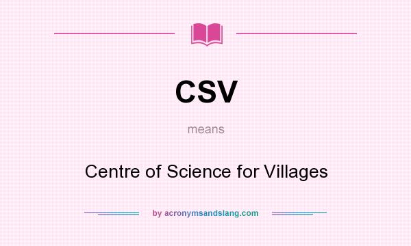 What does CSV mean? It stands for Centre of Science for Villages