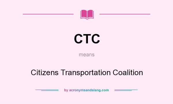 What does CTC mean? It stands for Citizens Transportation Coalition