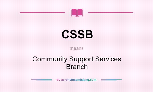 What does CSSB mean? It stands for Community Support Services Branch
