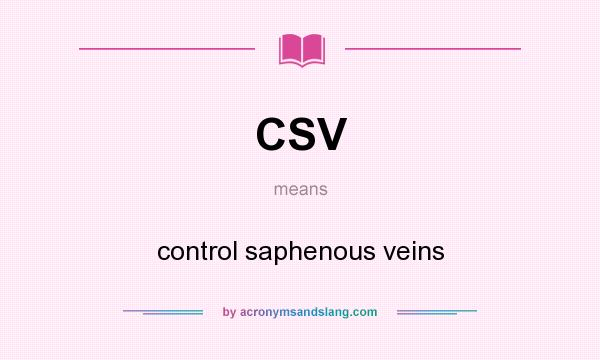 What does CSV mean? It stands for control saphenous veins