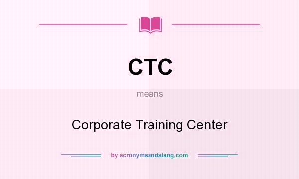 What does CTC mean? It stands for Corporate Training Center