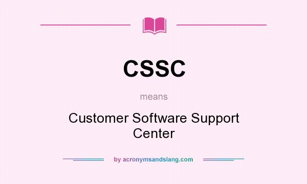 What does CSSC mean? It stands for Customer Software Support Center