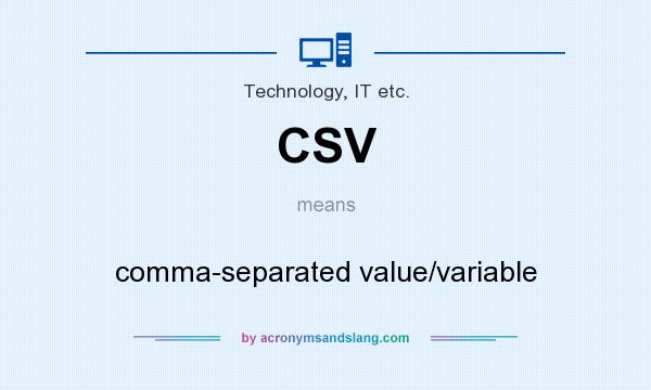What does CSV mean? It stands for comma-separated value/variable