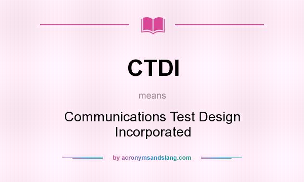 What does CTDI mean? It stands for Communications Test Design Incorporated