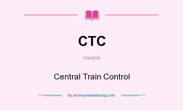 What does CTC mean? It stands for Central Train Control