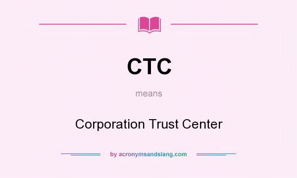 What does CTC mean? It stands for Corporation Trust Center