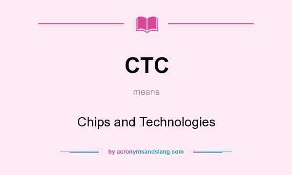 What does CTC mean? It stands for Chips and Technologies