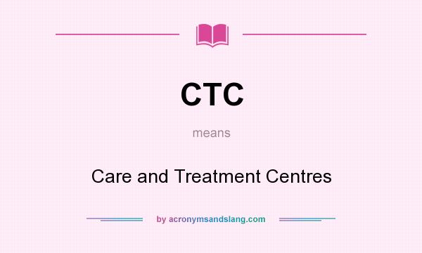 What does CTC mean? It stands for Care and Treatment Centres