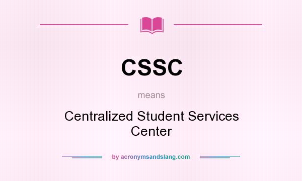 What does CSSC mean? It stands for Centralized Student Services Center