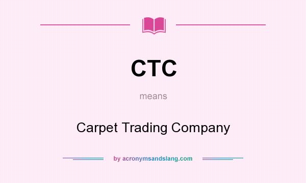 What does CTC mean? It stands for Carpet Trading Company