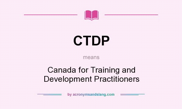 What does CTDP mean? It stands for Canada for Training and Development Practitioners