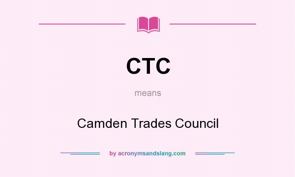 What does CTC mean? It stands for Camden Trades Council