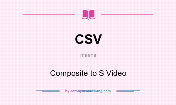 What does CSV mean? It stands for Composite to S Video