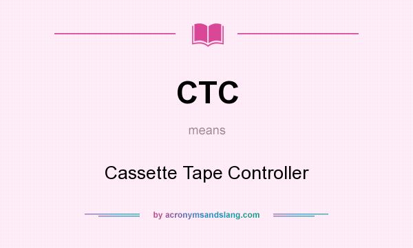What does CTC mean? It stands for Cassette Tape Controller