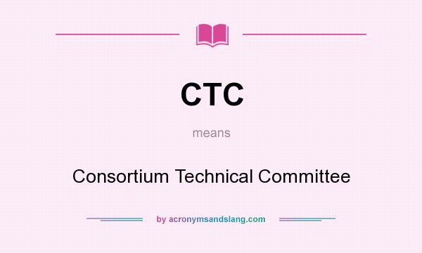 What does CTC mean? It stands for Consortium Technical Committee