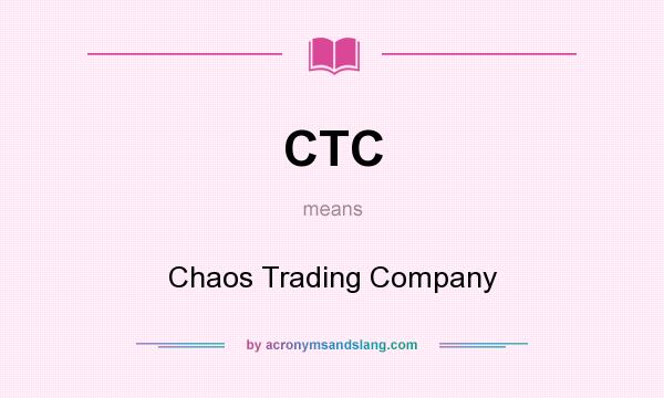 What does CTC mean? It stands for Chaos Trading Company