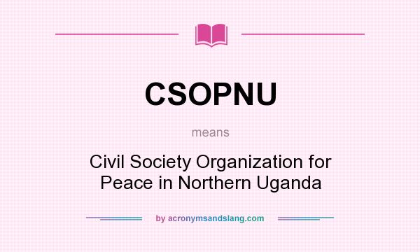 What does CSOPNU mean? It stands for Civil Society Organization for Peace in Northern Uganda
