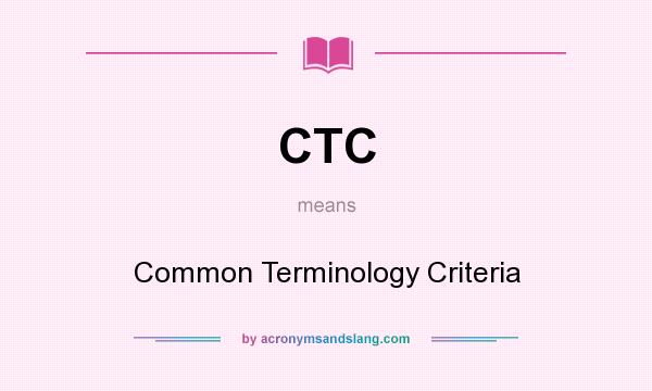 What does CTC mean? It stands for Common Terminology Criteria