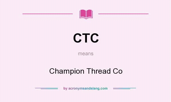 What does CTC mean? It stands for Champion Thread Co