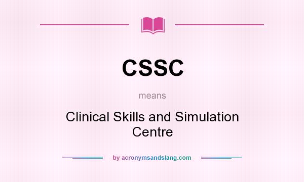 What does CSSC mean? It stands for Clinical Skills and Simulation Centre