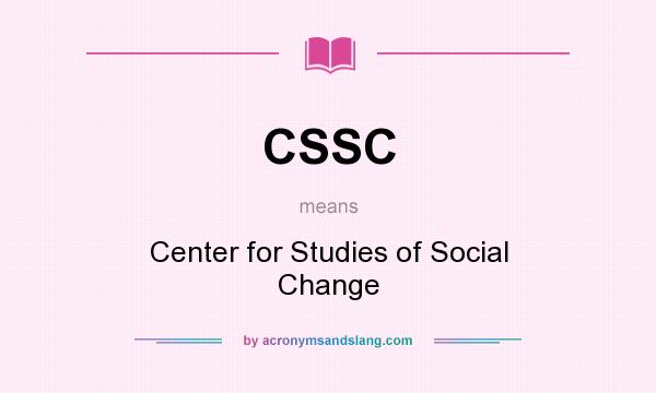 What does CSSC mean? It stands for Center for Studies of Social Change