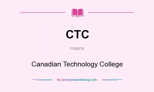 What does CTC mean? It stands for Canadian Technology College