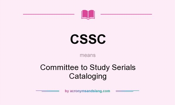 What does CSSC mean? It stands for Committee to Study Serials Cataloging