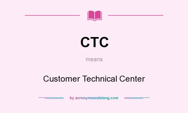 What does CTC mean? It stands for Customer Technical Center