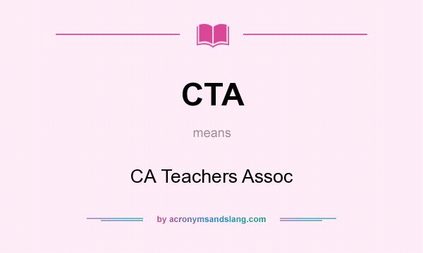 What does CTA mean? It stands for CA Teachers Assoc