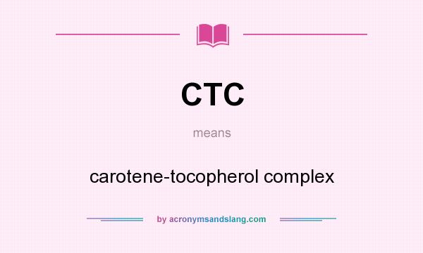 What does CTC mean? It stands for carotene-tocopherol complex