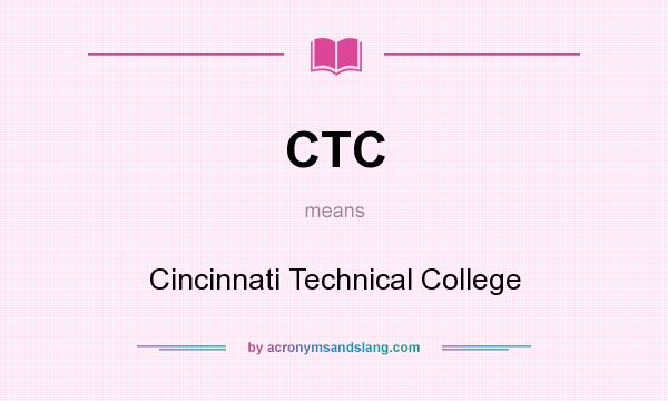 What does CTC mean? It stands for Cincinnati Technical College