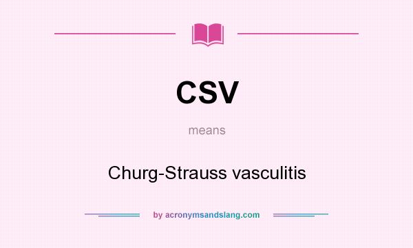 What does CSV mean? It stands for Churg-Strauss vasculitis