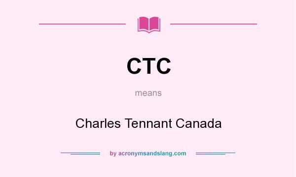 What does CTC mean? It stands for Charles Tennant Canada