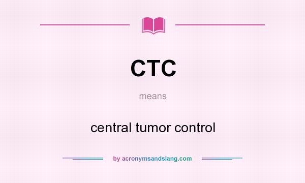 What does CTC mean? It stands for central tumor control