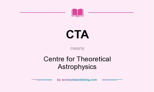 What does CTA mean? It stands for Centre for Theoretical Astrophysics