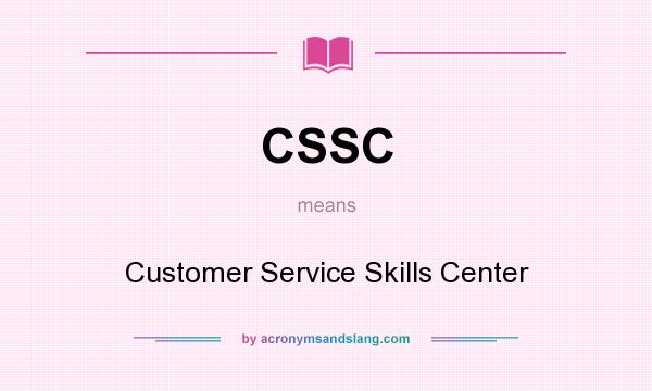 What does CSSC mean? It stands for Customer Service Skills Center