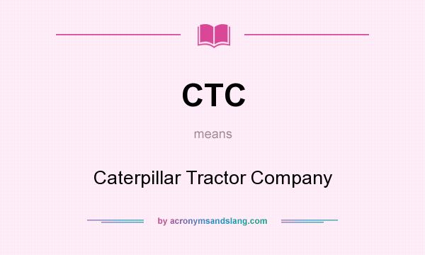 What does CTC mean? It stands for Caterpillar Tractor Company