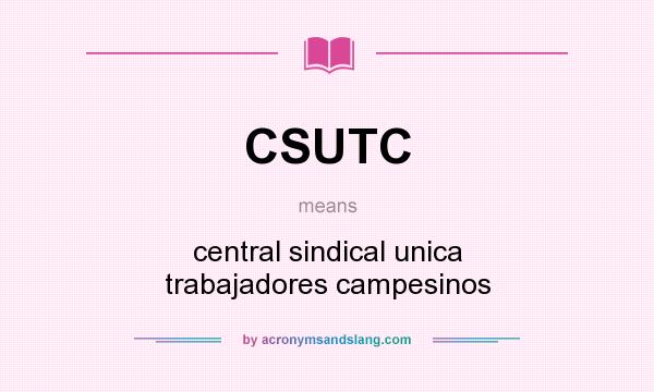 What does CSUTC mean? It stands for central sindical unica trabajadores campesinos