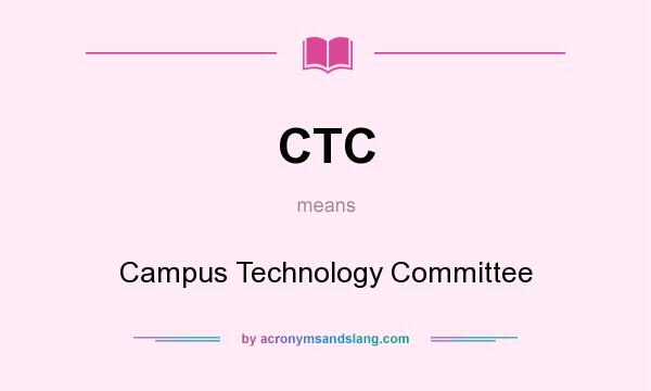 What does CTC mean? It stands for Campus Technology Committee