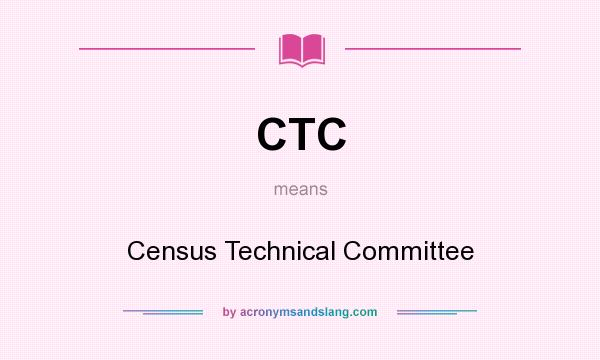 What does CTC mean? It stands for Census Technical Committee
