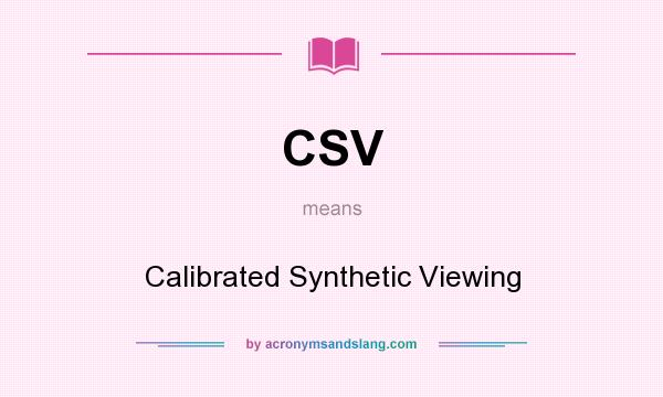 What does CSV mean? It stands for Calibrated Synthetic Viewing