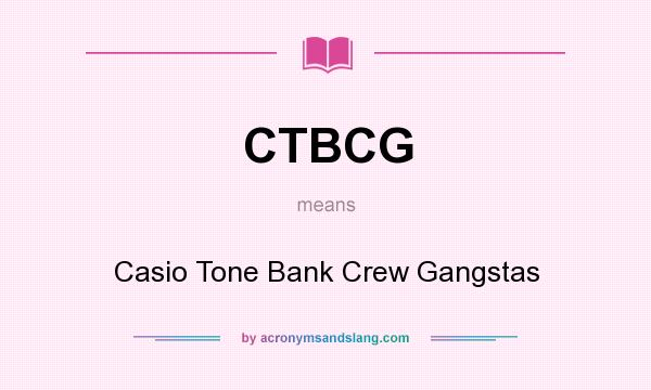 What does CTBCG mean? It stands for Casio Tone Bank Crew Gangstas